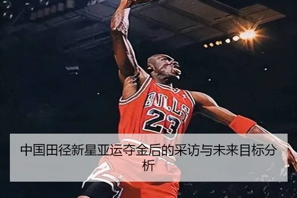 中国田径新星亚运夺金后的采访与未来目标分析